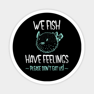 We Fish Have Feelings - Pufferfish Magnet